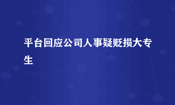 平台回应公司人事疑贬损大专生