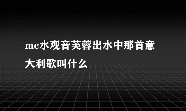 mc水观音芙蓉出水中那首意大利歌叫什么