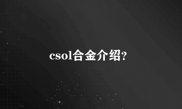 csol合金介绍？