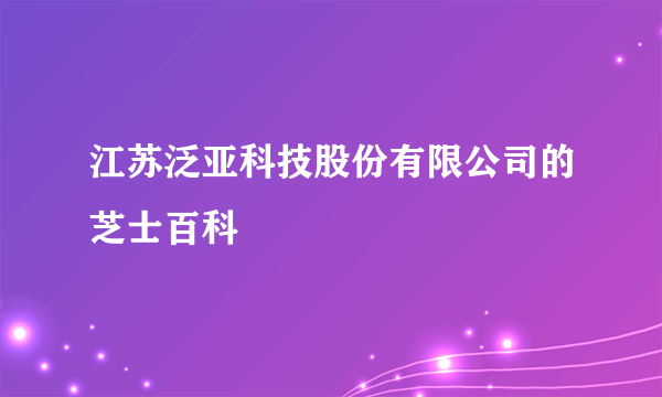 江苏泛亚科技股份有限公司的芝士百科