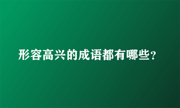 形容高兴的成语都有哪些？