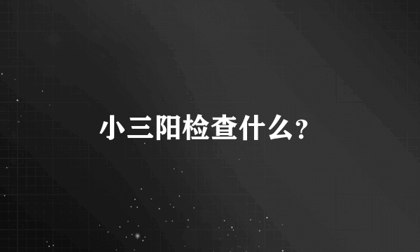 小三阳检查什么？