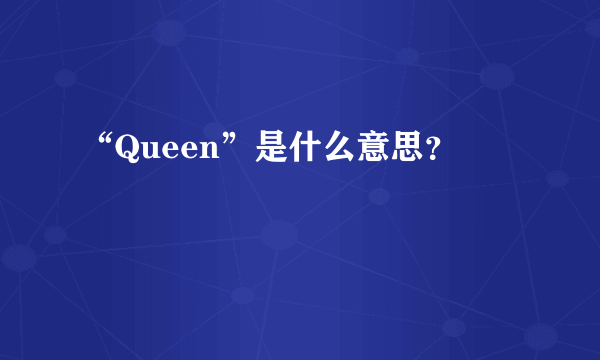 “Queen”是什么意思？