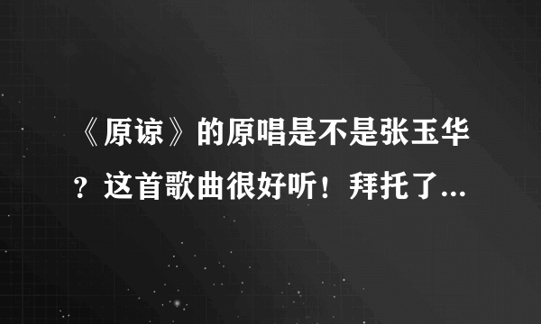 《原谅》的原唱是不是张玉华？这首歌曲很好听！拜托了各位 谢谢