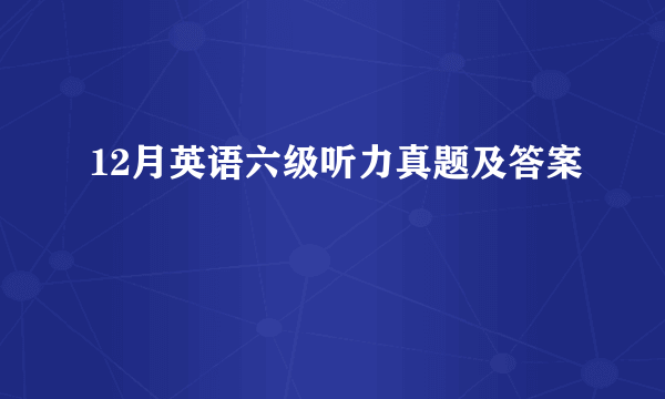 12月英语六级听力真题及答案