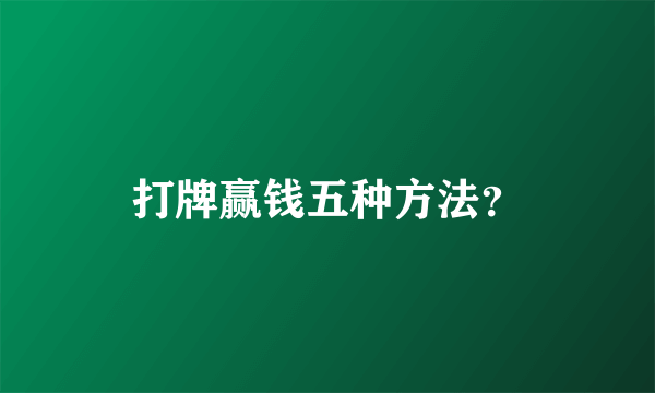 打牌赢钱五种方法？