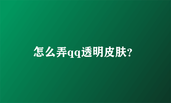 怎么弄qq透明皮肤？