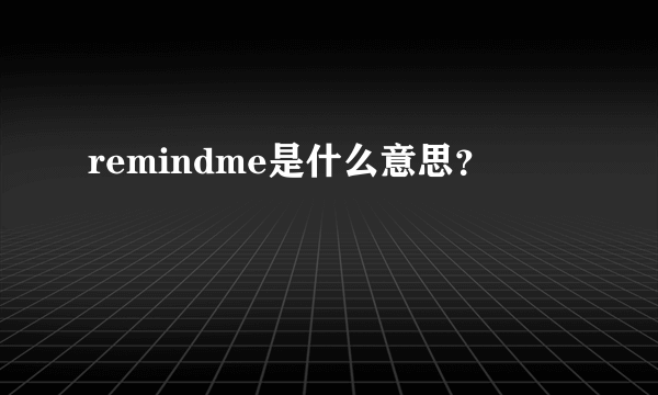 remindme是什么意思？