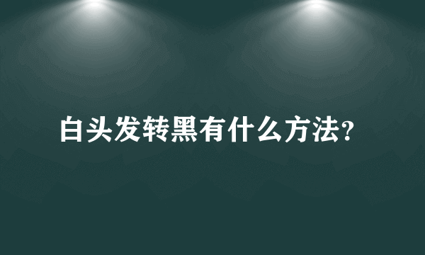 白头发转黑有什么方法？