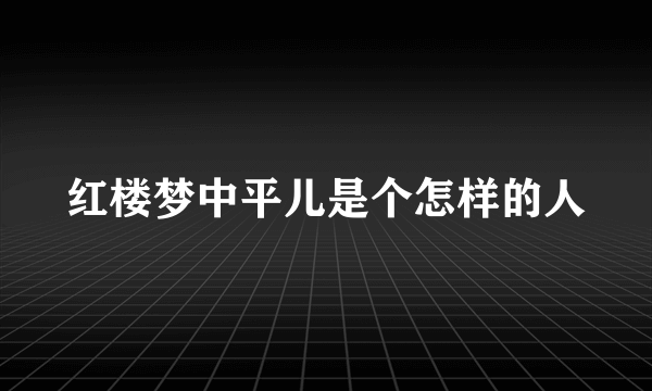 红楼梦中平儿是个怎样的人