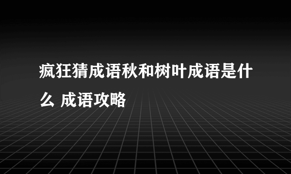 疯狂猜成语秋和树叶成语是什么 成语攻略