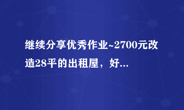 继续分享优秀作业~2700元改造28平的出租屋，好会淘东西，...