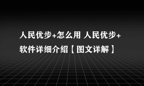 人民优步+怎么用 人民优步+软件详细介绍【图文详解】