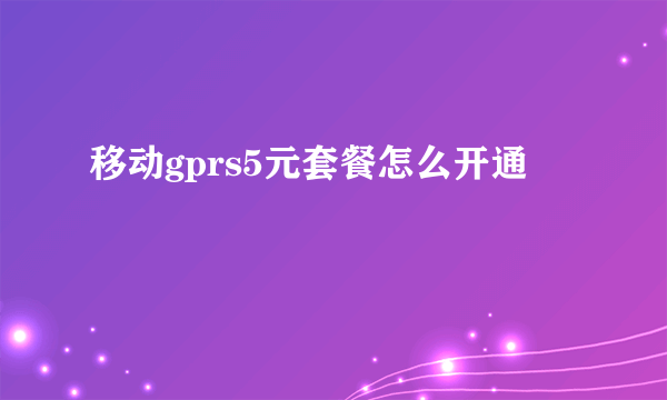 移动gprs5元套餐怎么开通