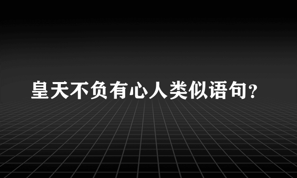 皇天不负有心人类似语句？