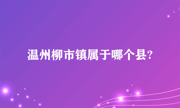 温州柳市镇属于哪个县?