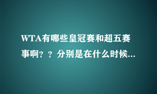 WTA有哪些皇冠赛和超五赛事啊？？分别是在什么时候举行的啊？？