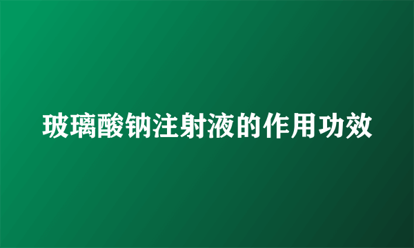 玻璃酸钠注射液的作用功效