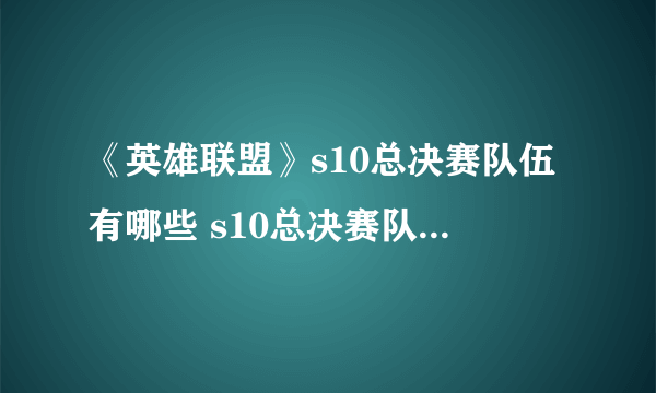 《英雄联盟》s10总决赛队伍有哪些 s10总决赛队伍名单一览