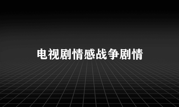 电视剧情感战争剧情