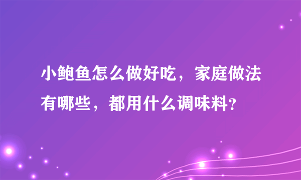 小鲍鱼怎么做好吃，家庭做法有哪些，都用什么调味料？