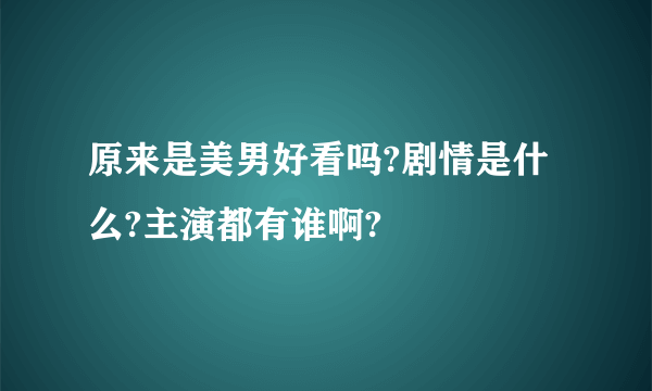 原来是美男好看吗?剧情是什么?主演都有谁啊?