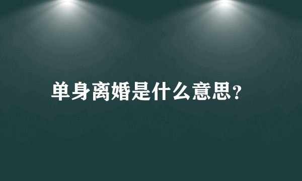 单身离婚是什么意思？