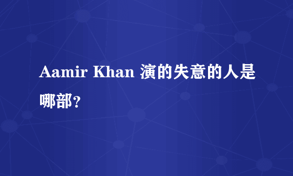 Aamir Khan 演的失意的人是哪部？