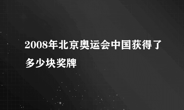 2008年北京奥运会中国获得了多少块奖牌