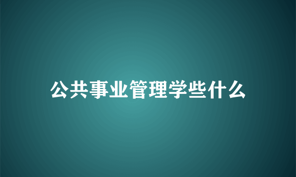 公共事业管理学些什么