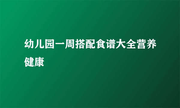 幼儿园一周搭配食谱大全营养健康