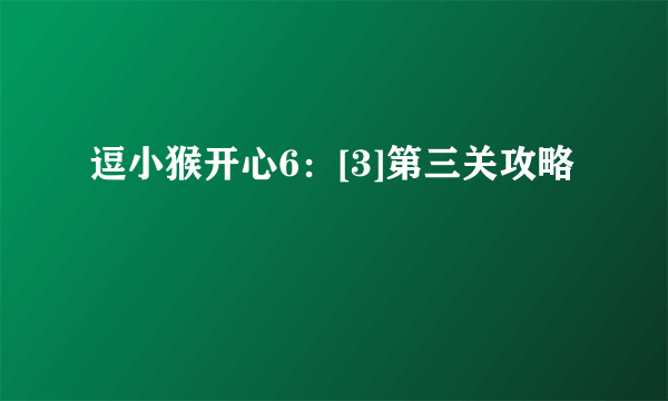 逗小猴开心6：[3]第三关攻略