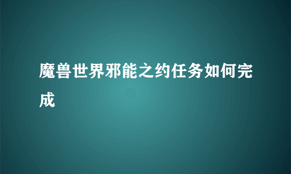 魔兽世界邪能之约任务如何完成