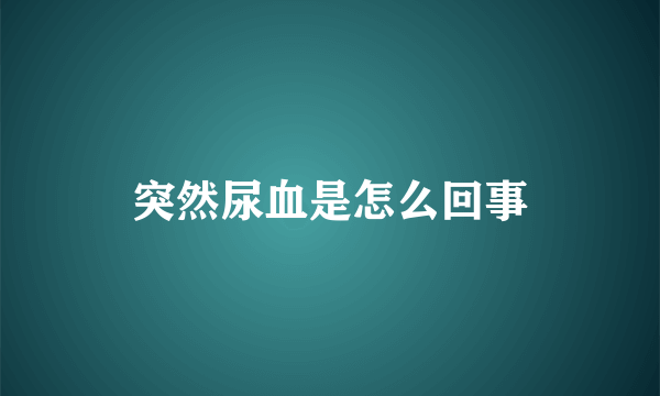 突然尿血是怎么回事