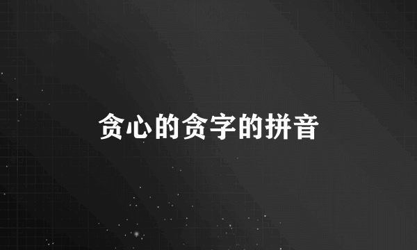 贪心的贪字的拼音