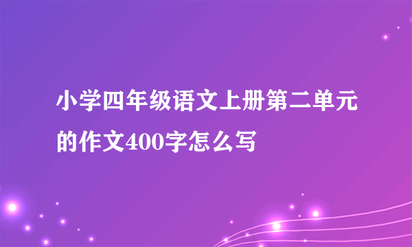 小学四年级语文上册第二单元的作文400字怎么写