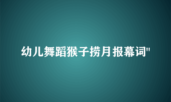 幼儿舞蹈猴子捞月报幕词