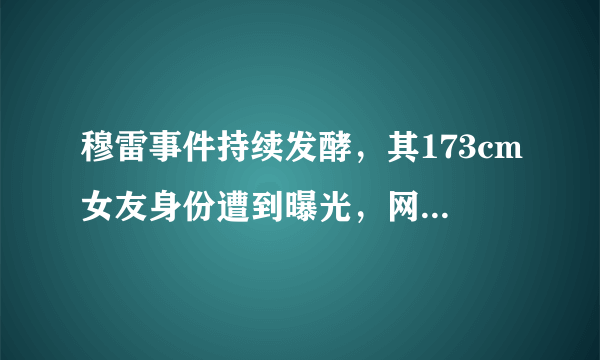 穆雷事件持续发酵，其173cm女友身份遭到曝光，网友直呼：太美了