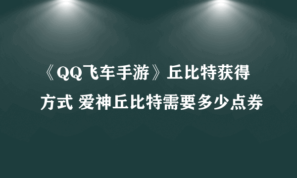 《QQ飞车手游》丘比特获得方式 爱神丘比特需要多少点券