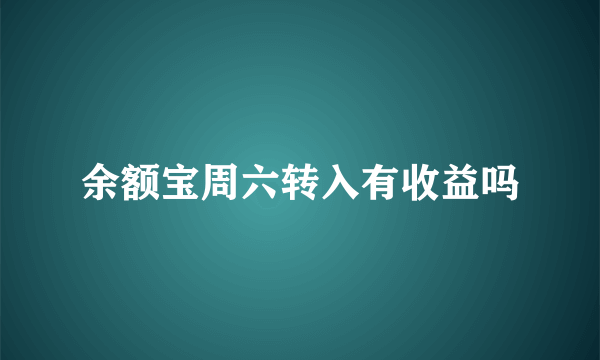 余额宝周六转入有收益吗