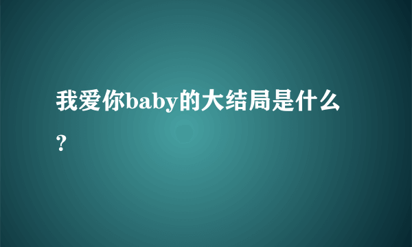 我爱你baby的大结局是什么？