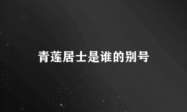 青莲居士是谁的别号