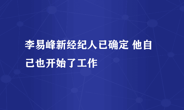 李易峰新经纪人已确定 他自己也开始了工作