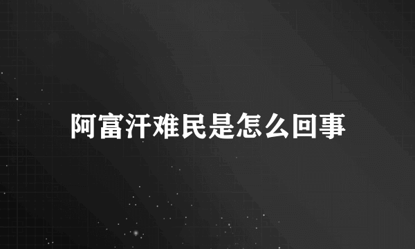 阿富汗难民是怎么回事