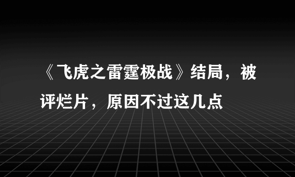 《飞虎之雷霆极战》结局，被评烂片，原因不过这几点