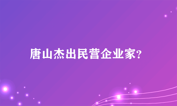 唐山杰出民营企业家？