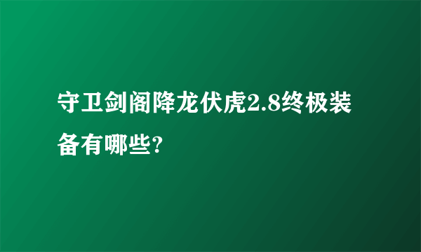 守卫剑阁降龙伏虎2.8终极装备有哪些?