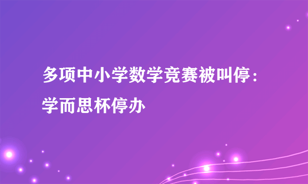 多项中小学数学竞赛被叫停：学而思杯停办