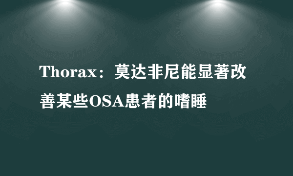 Thorax：莫达非尼能显著改善某些OSA患者的嗜睡