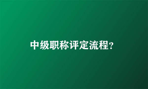 中级职称评定流程？